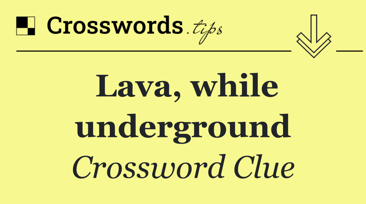 Lava, while underground