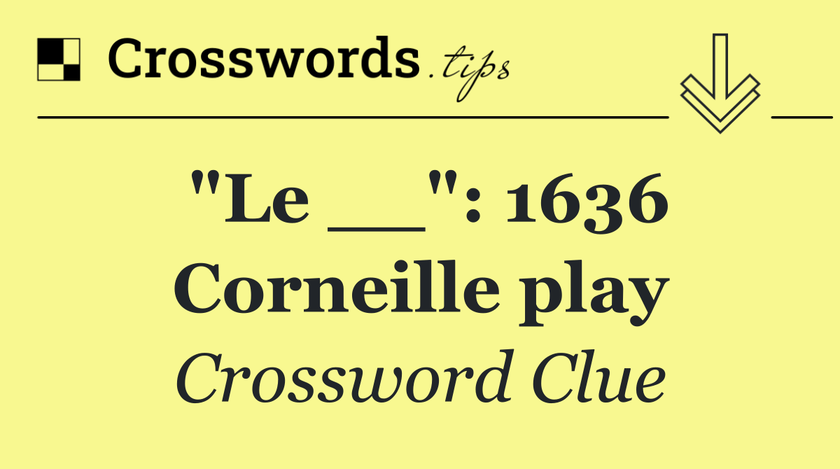 "Le __": 1636 Corneille play