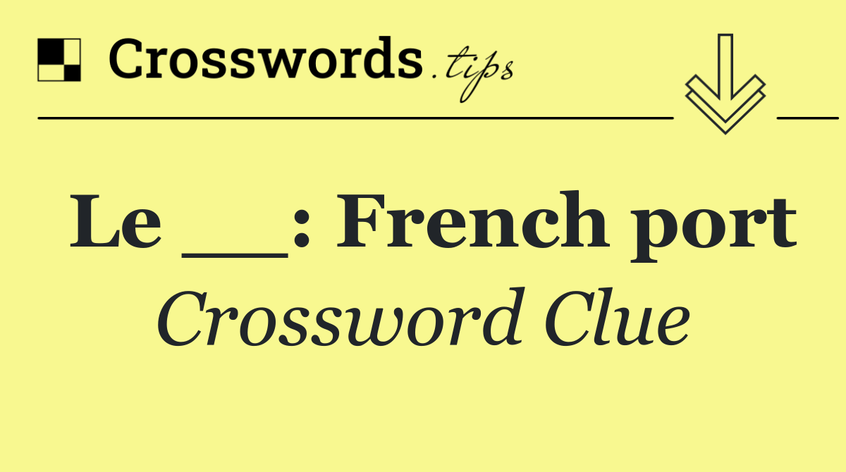 Le __: French port