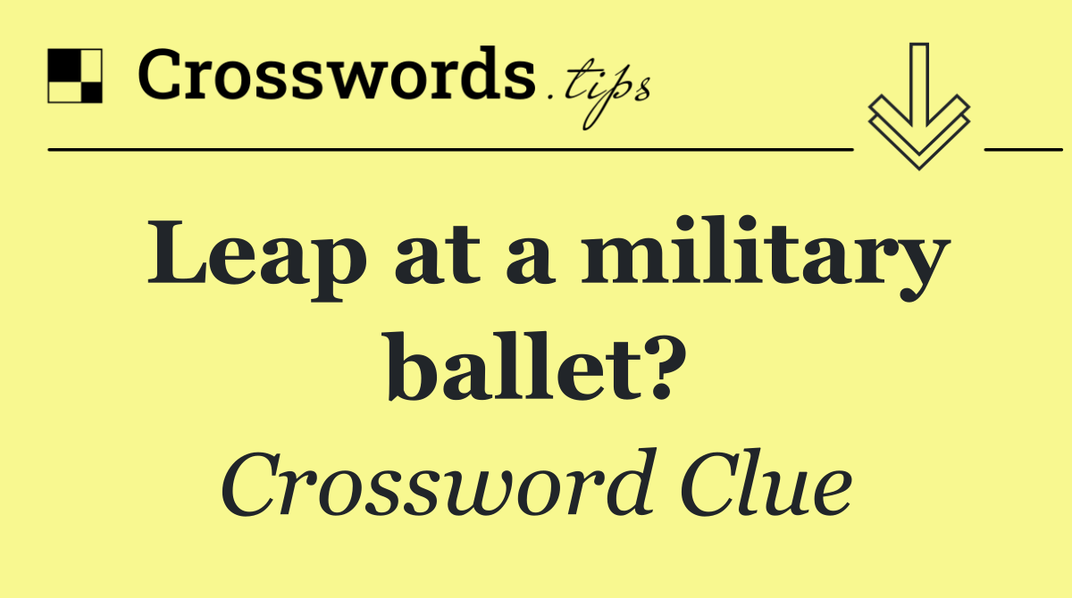 Leap at a military ballet?