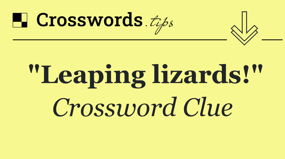 "Leaping lizards!"