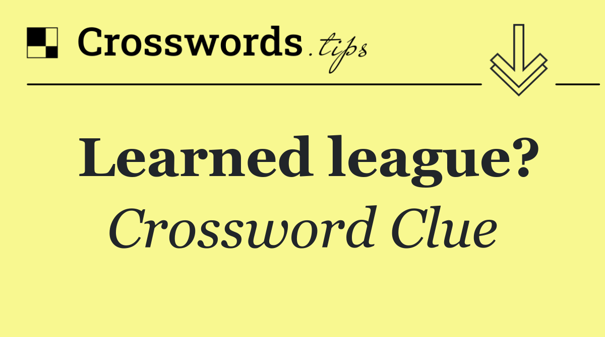 Learned league?