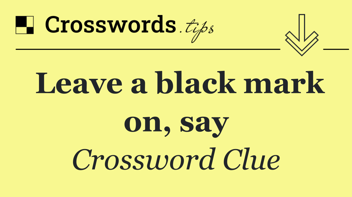 Leave a black mark on, say