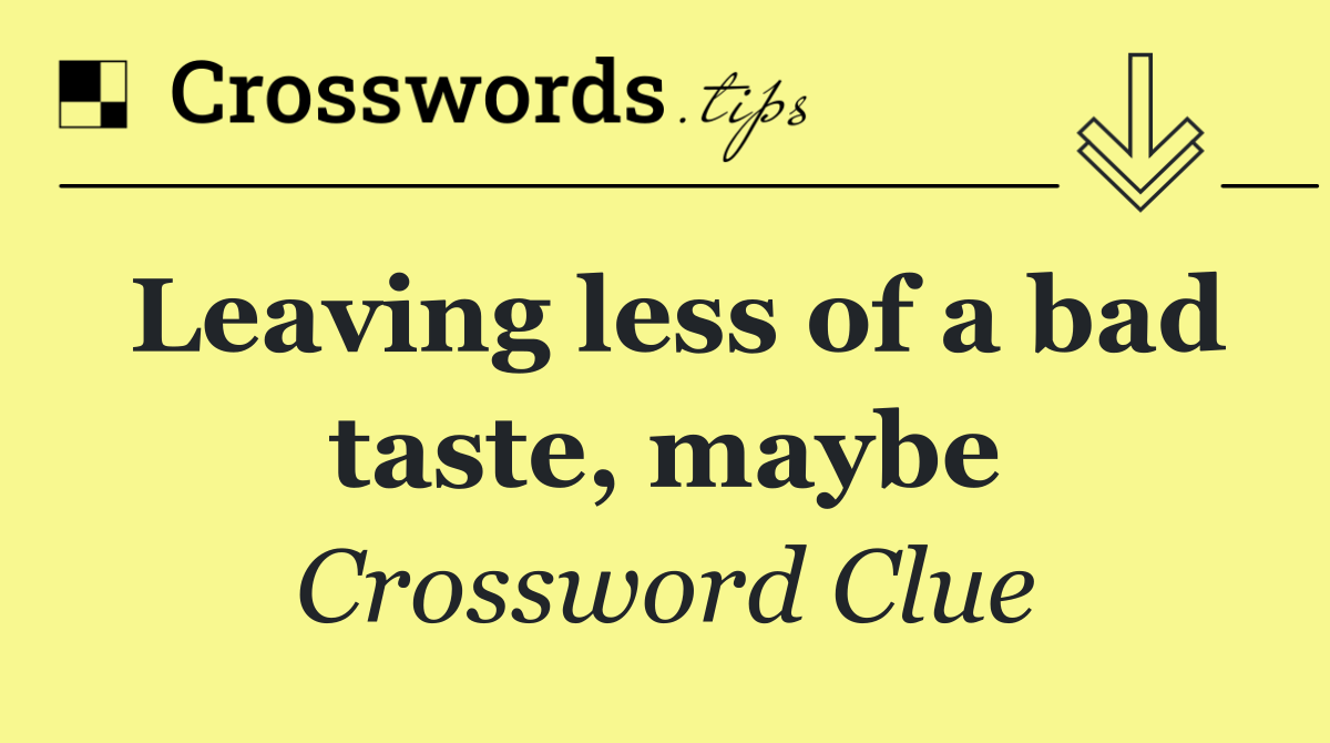 Leaving less of a bad taste, maybe