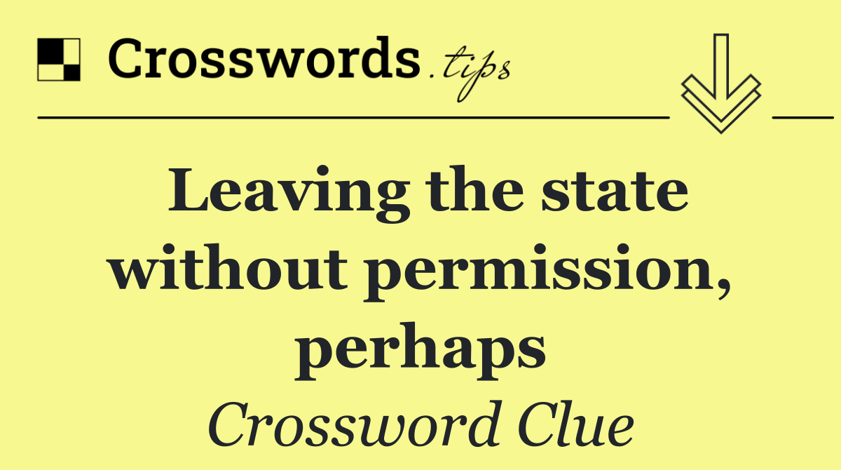 Leaving the state without permission, perhaps