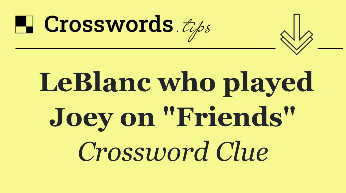LeBlanc who played Joey on "Friends"