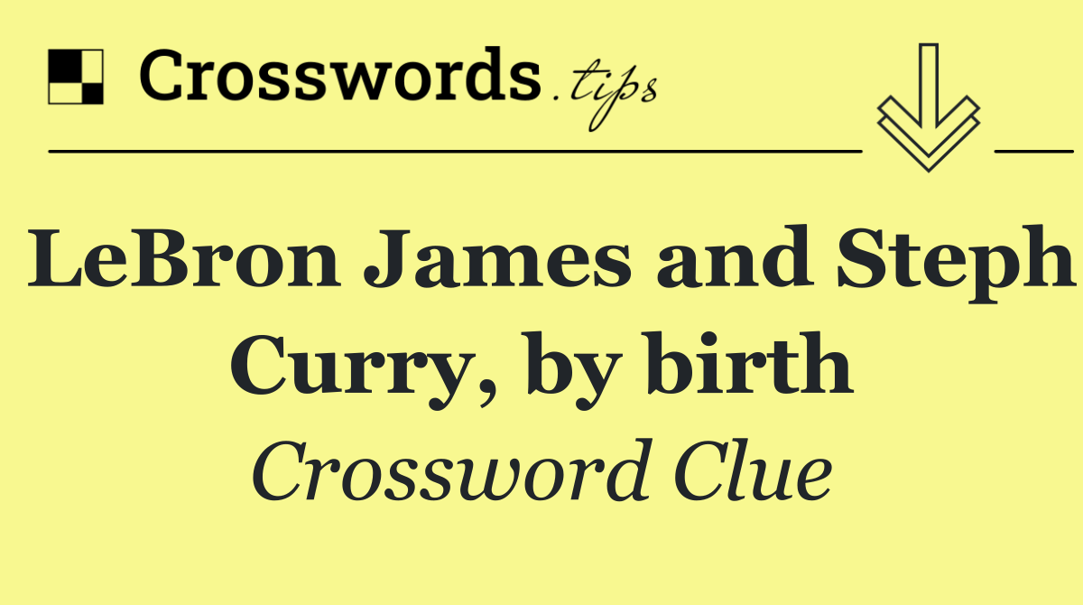 LeBron James and Steph Curry, by birth