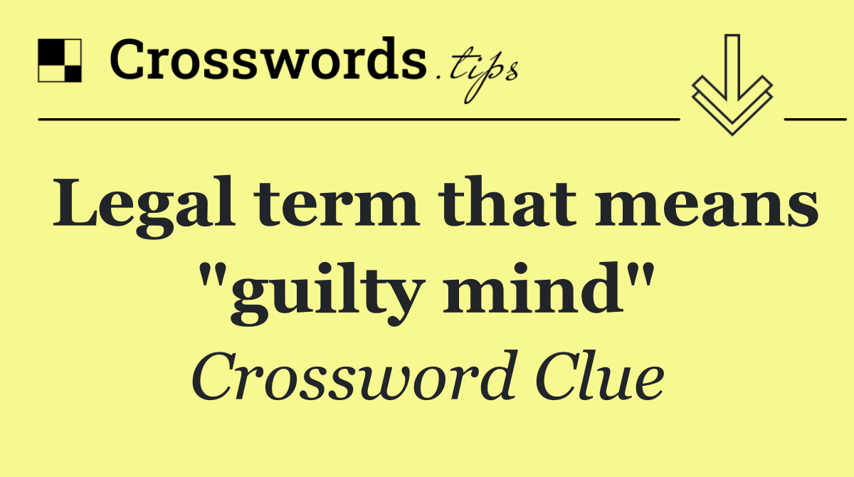 Legal term that means "guilty mind"