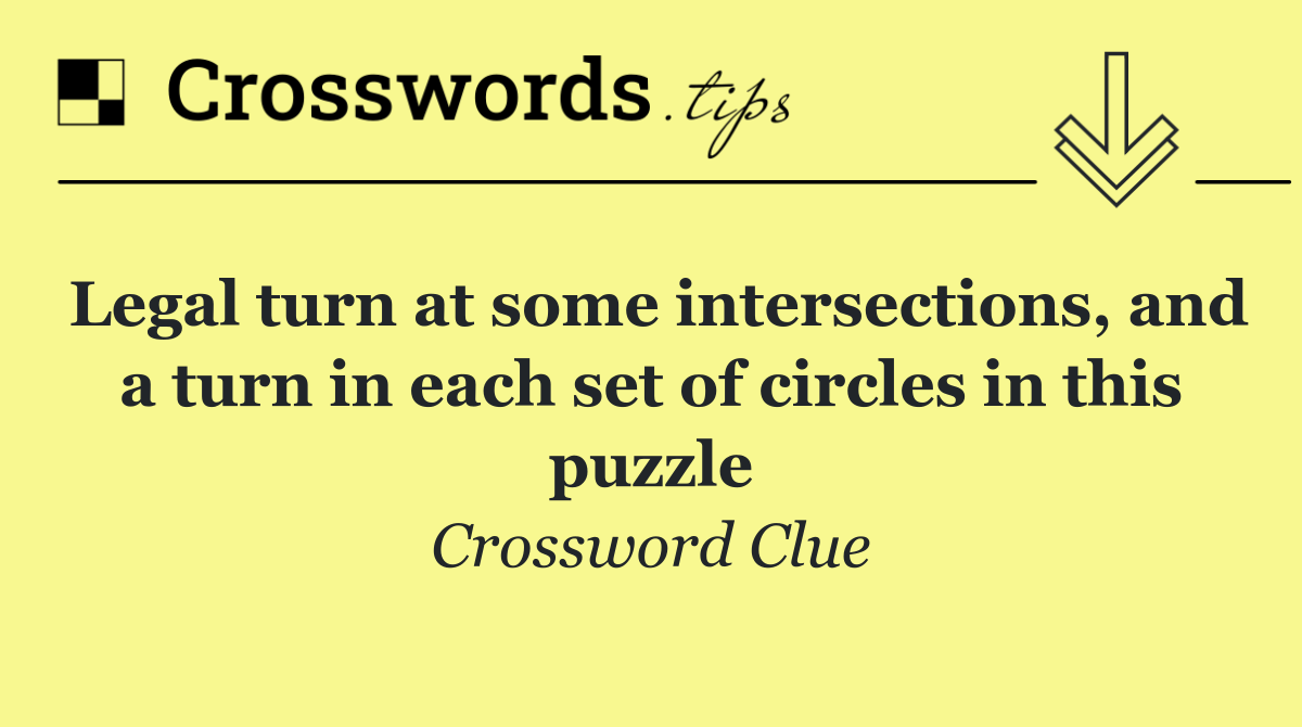 Legal turn at some intersections, and a turn in each set of circles in this puzzle