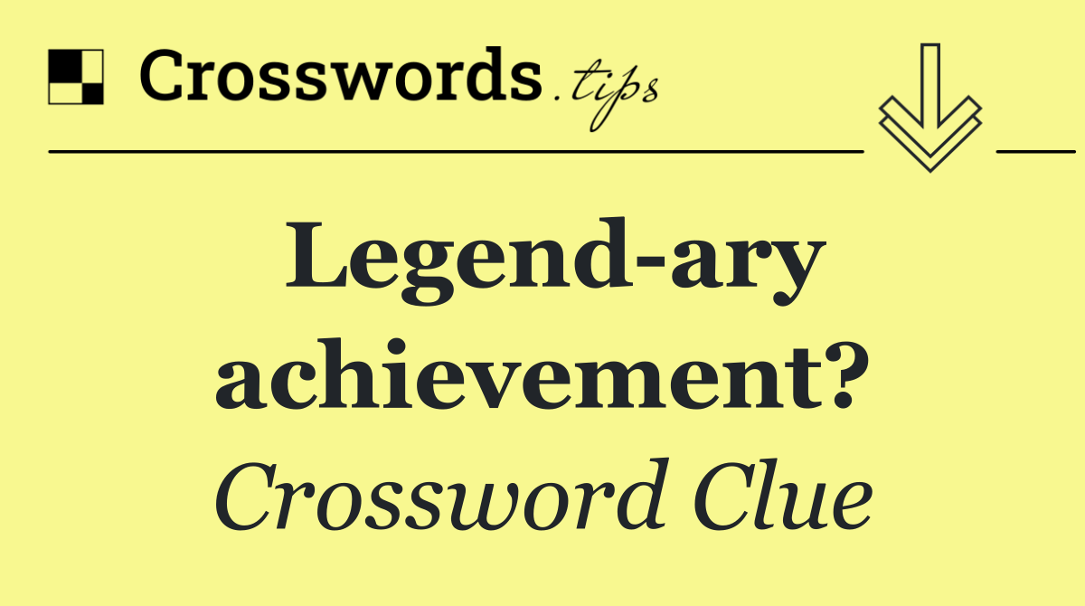 Legend ary achievement?