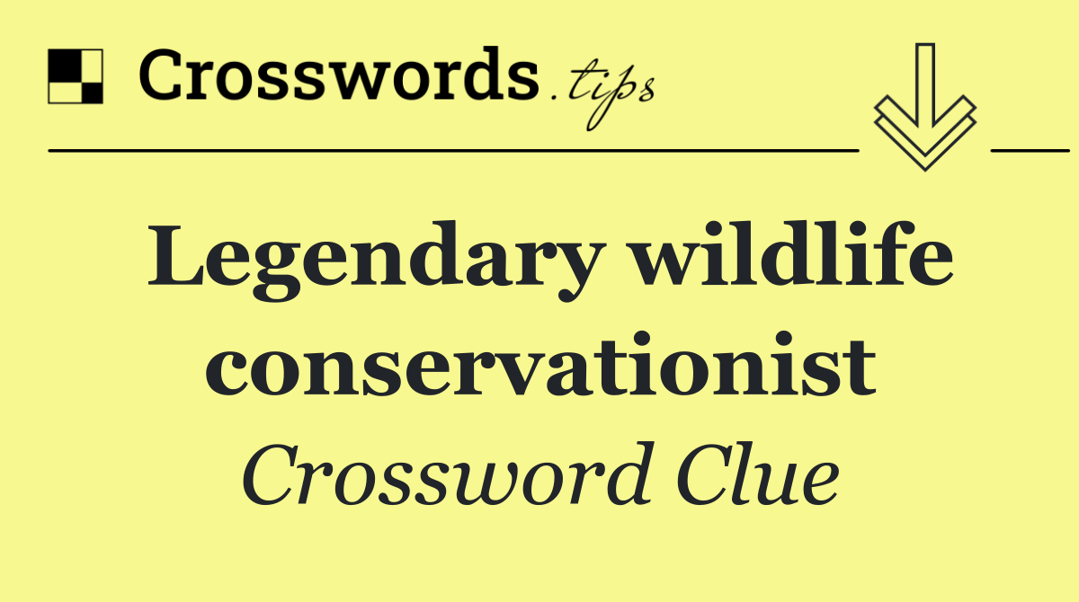 Legendary wildlife conservationist