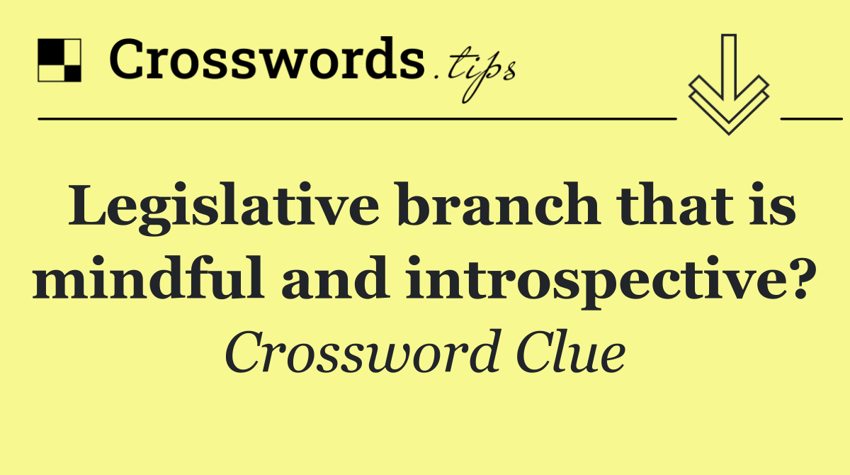 Legislative branch that is mindful and introspective?