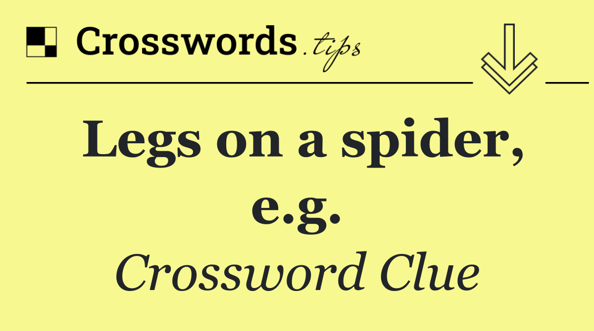 Legs on a spider, e.g.
