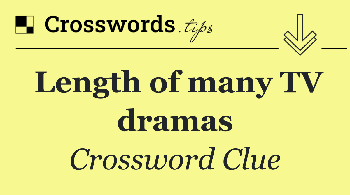 Length of many TV dramas
