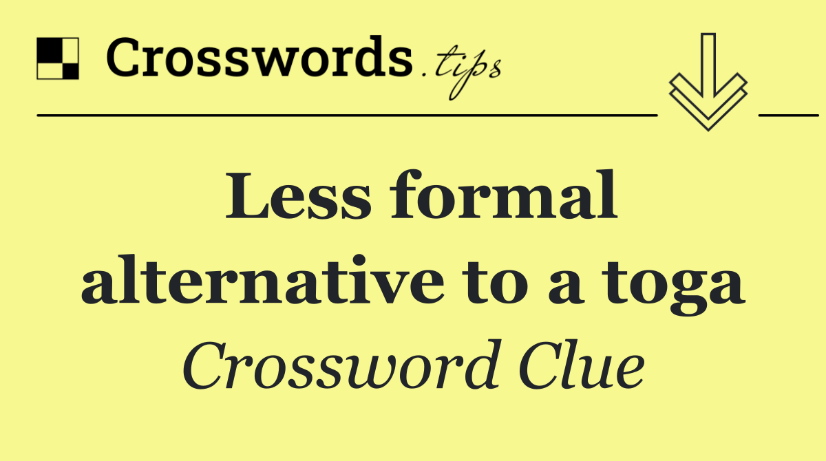 Less formal alternative to a toga