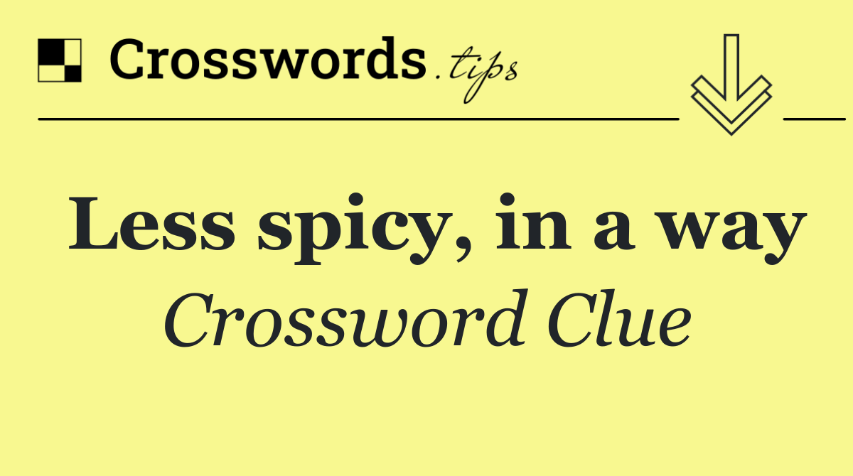 Less spicy, in a way