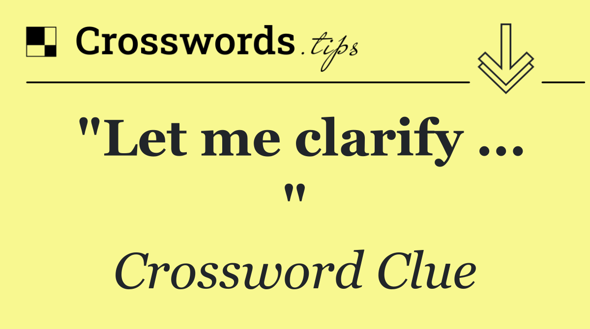 "Let me clarify ... "