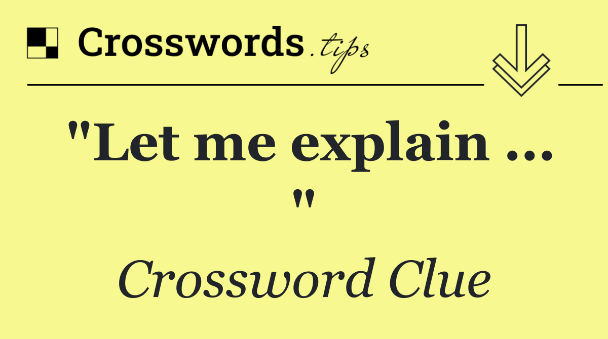 "Let me explain ... "