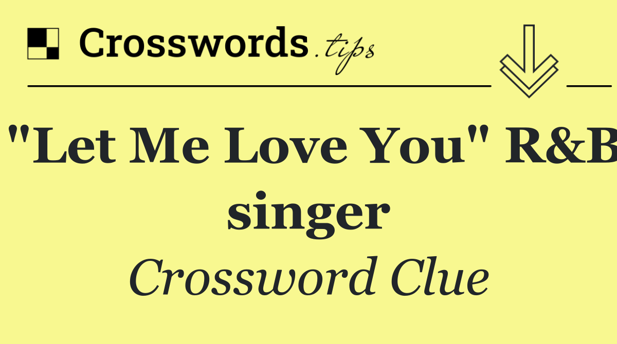 "Let Me Love You" R&B singer