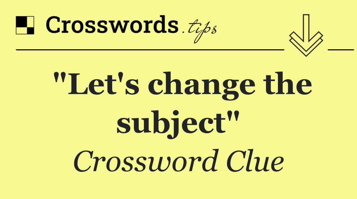 "Let's change the subject"