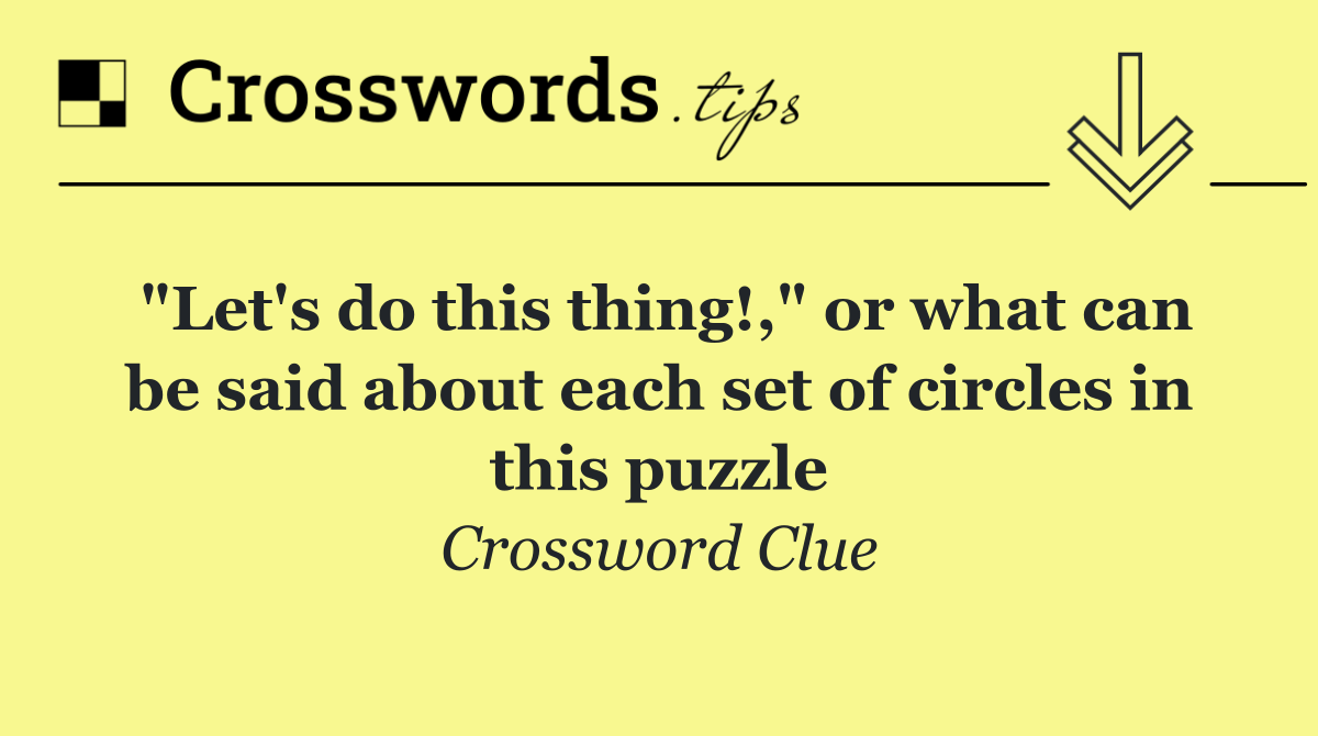 "Let's do this thing!," or what can be said about each set of circles in this puzzle