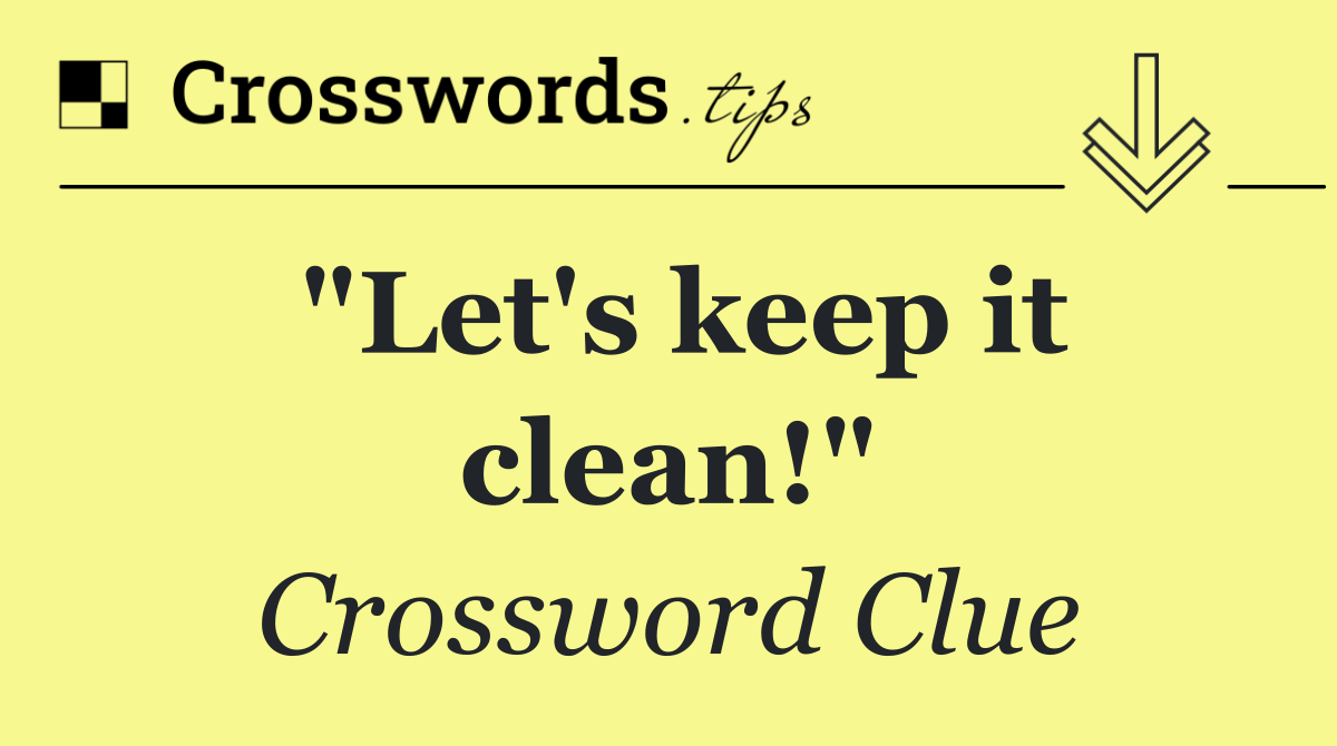 "Let's keep it clean!"