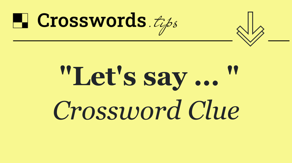 "Let's say ... "