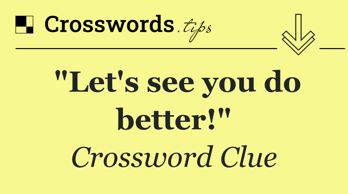 "Let's see you do better!"