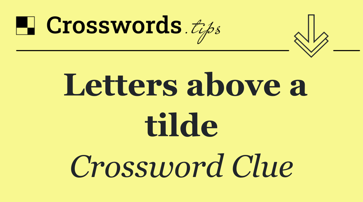 Letters above a tilde