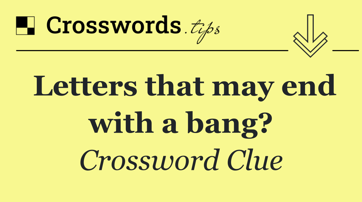 Letters that may end with a bang?