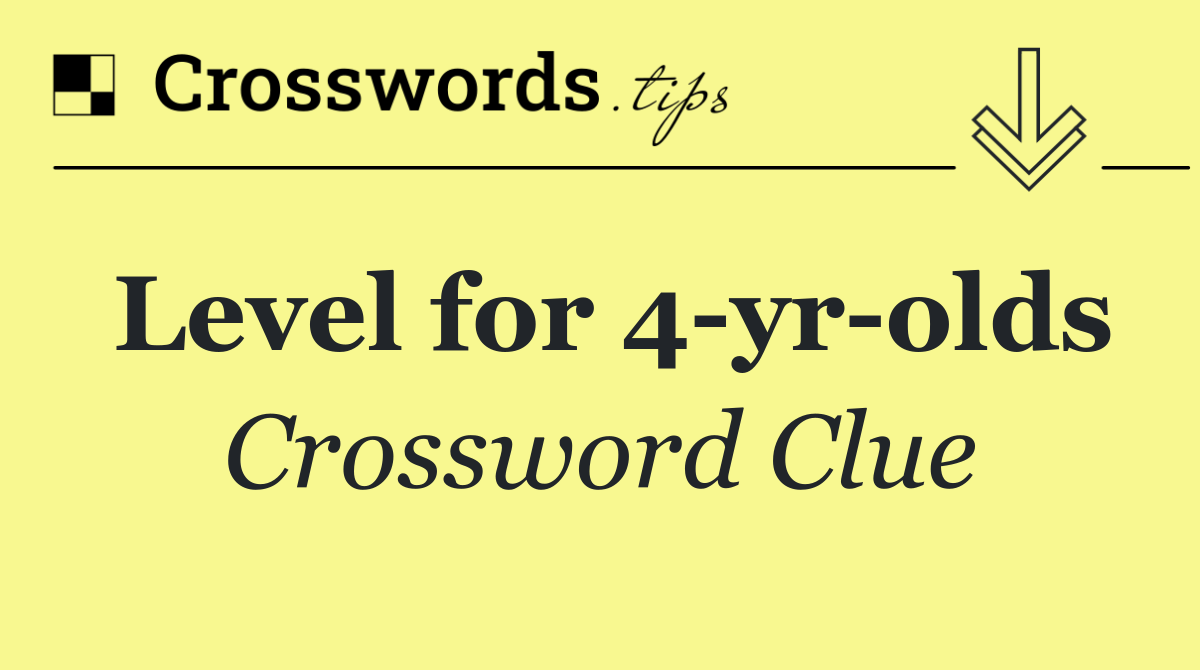 Level for 4 yr olds