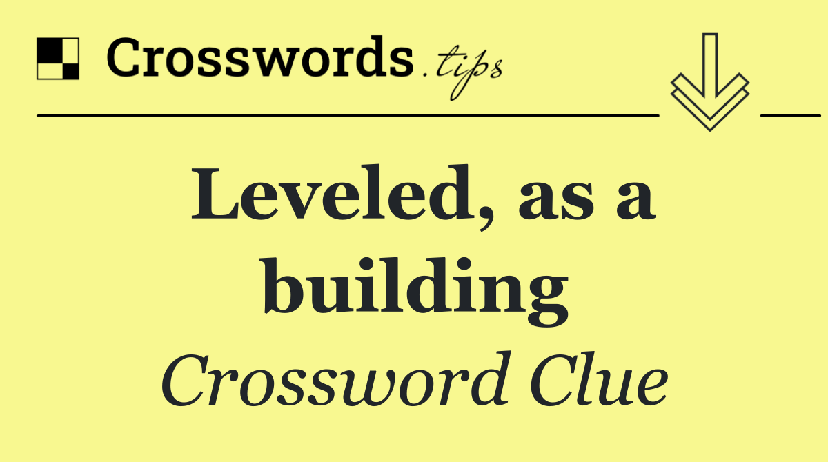 Leveled, as a building