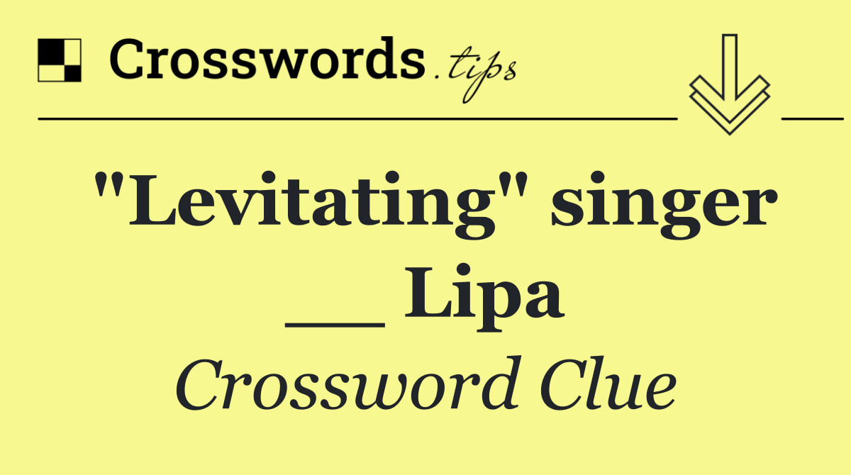 "Levitating" singer __ Lipa