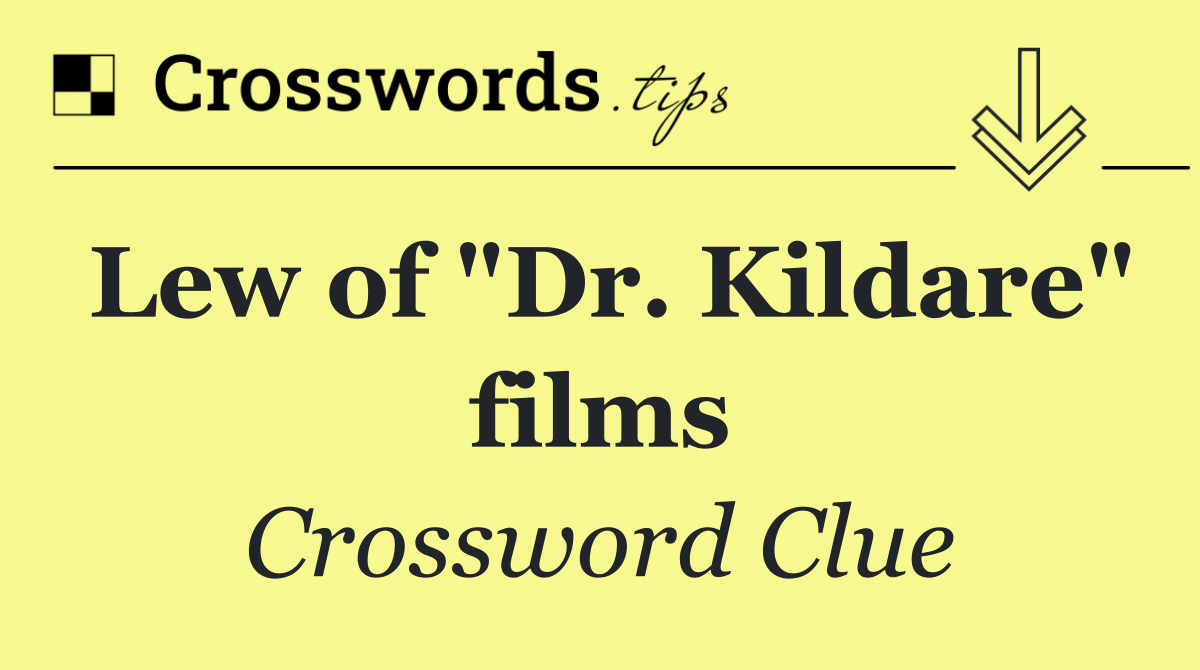 Lew of "Dr. Kildare" films