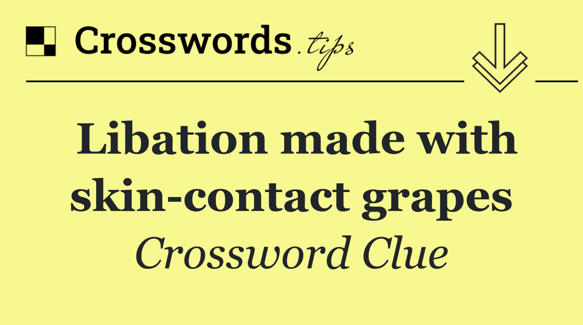 Libation made with skin contact grapes