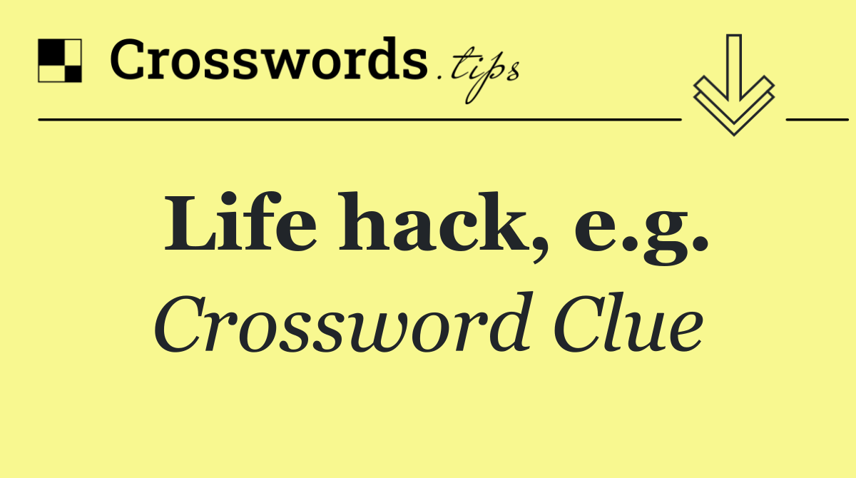 Life hack, e.g.