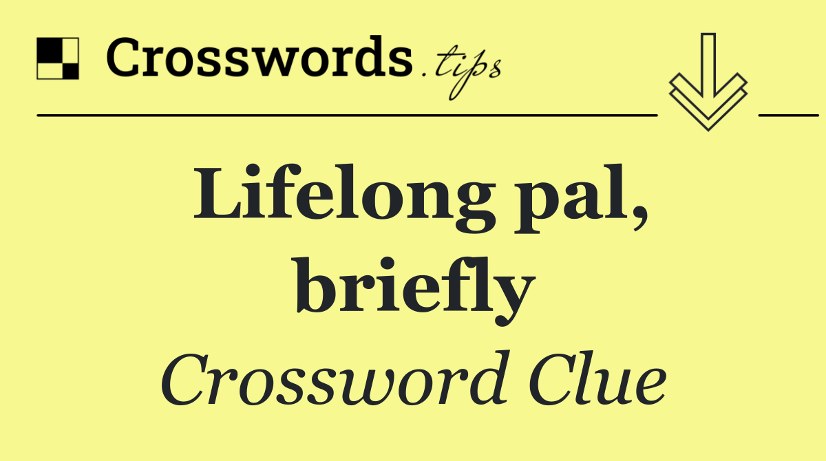Lifelong pal, briefly