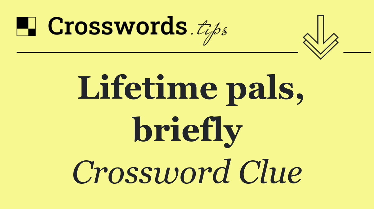Lifetime pals, briefly