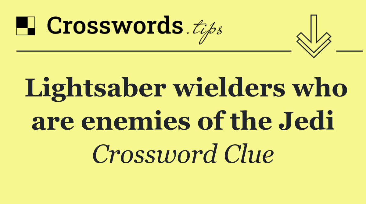 Lightsaber wielders who are enemies of the Jedi