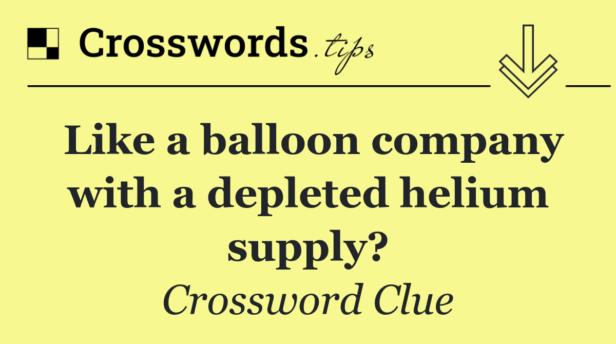 Like a balloon company with a depleted helium supply?