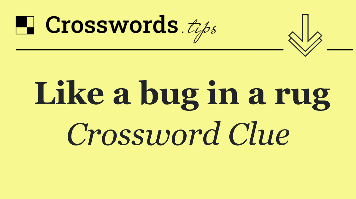 Like a bug in a rug