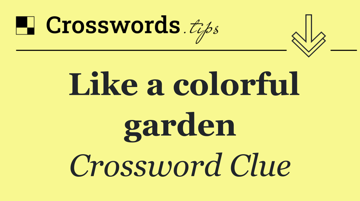 Like a colorful garden