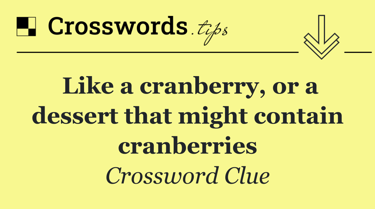 Like a cranberry, or a dessert that might contain cranberries