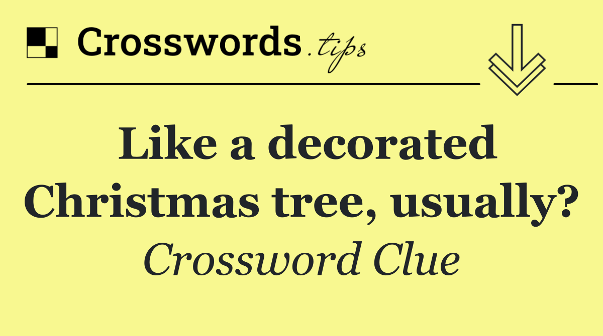 Like a decorated Christmas tree, usually?