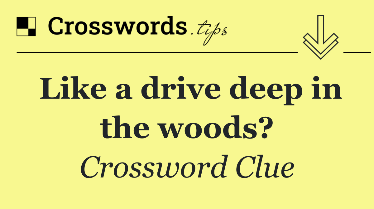 Like a drive deep in the woods?