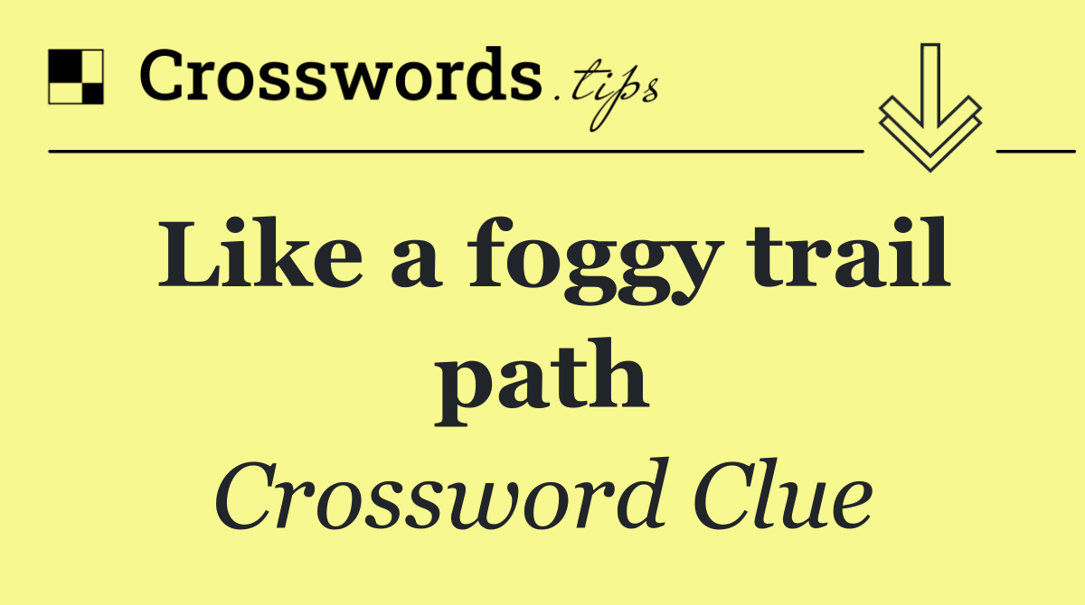 Like a foggy trail path