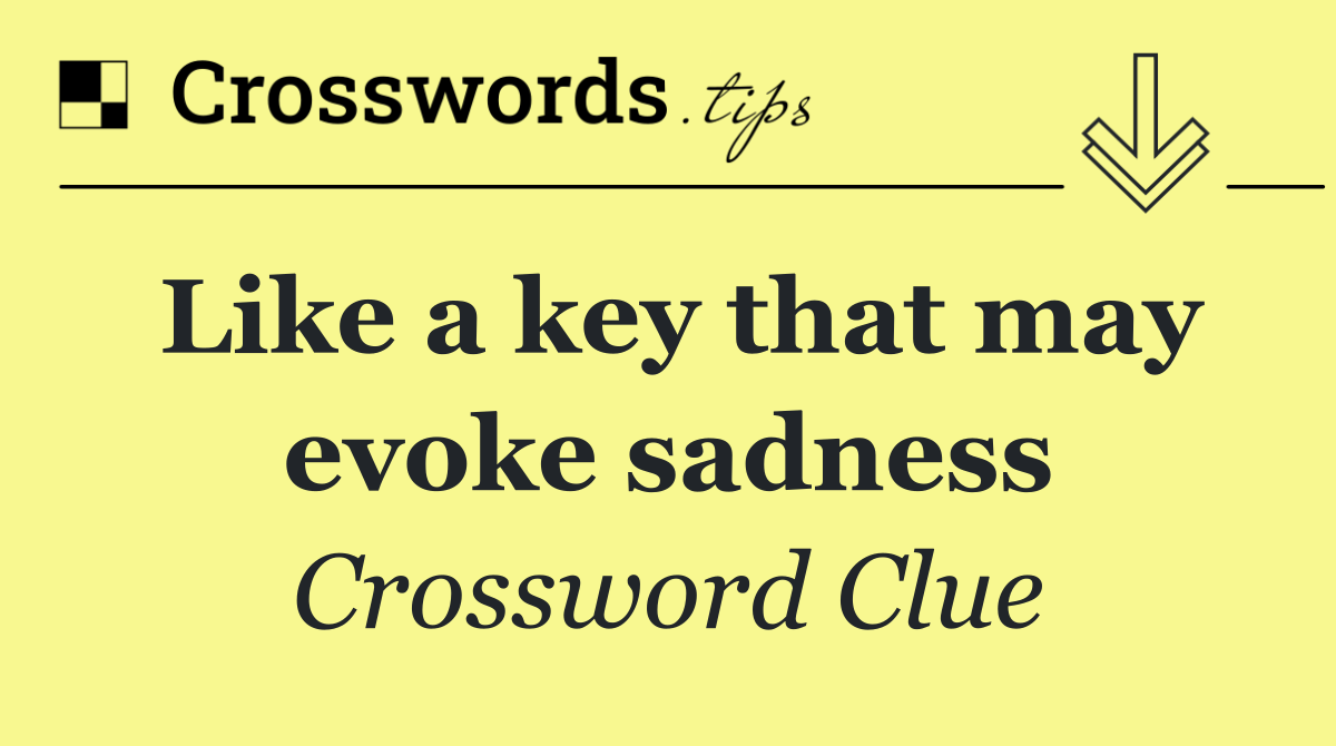 Like a key that may evoke sadness