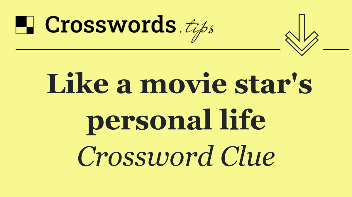 Like a movie star's personal life