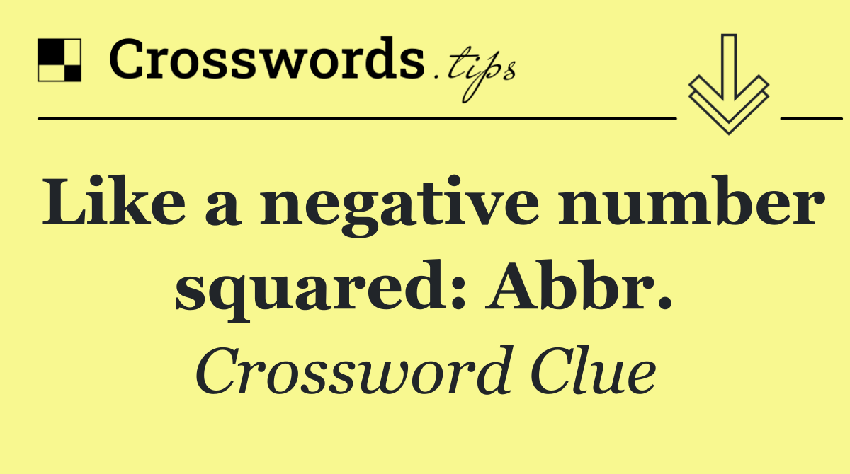 Like a negative number squared: Abbr.