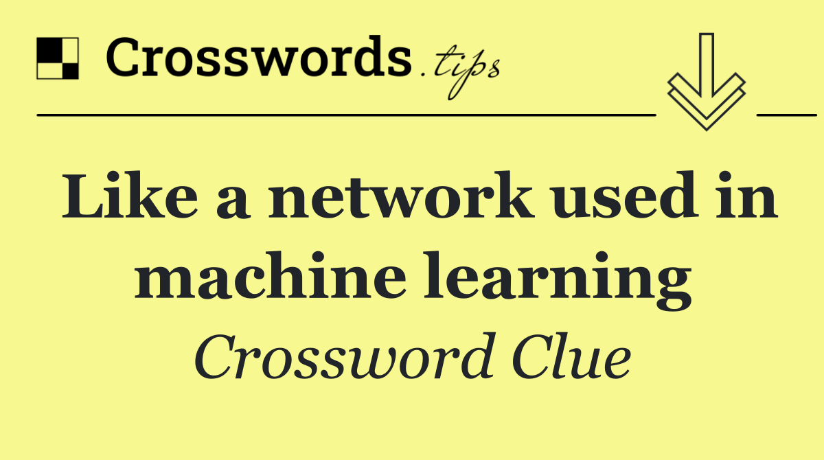 Like a network used in machine learning